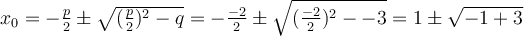 x_0=-\frac{p}{2}\pm \sqrt{(\frac{p}{2})^2-q}=-\frac{-2}{2}\pm \sqrt{(\frac{-2}{2})^2--3}=1\pm\sqrt{-1+3}