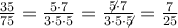 \frac{35}{75}=\frac{5\cdot 7}{3\cdot 5\cdot 5}=\frac{\not{5}\cdot 7}{3\cdot 5\cdot \not{5}}=\frac{7}{25}