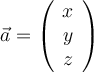 \vec{a}=\left(\begin{array}{c} x \\ y \\ z \end{array}\right)