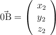 \vec{0\mathrm{B}}=\left(\begin{array}{c} x_2 \\ y_2 \\ z_2 \end{array}\right)