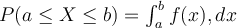 P(a \leq X \leq b) = \int_{a}^{b} f(x) , dx