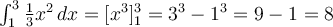 \int_{1}^{3} \frac{1}{3}x^2 \,dx=[x^3]^3_1=3^3-1^3=9-1=8