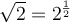 \sqrt2=2^\frac{1}{2}