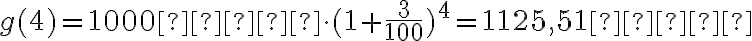 g(4)=1000 €\cdot(1+\frac{3}{100})^4=1125,51 €