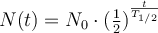 
 N(t)=N_0 \cdot (\frac{1}{2})^{\frac{t}{T_{1/2}}}
 