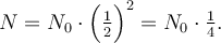 
N = N_0\cdot\Bigl(\tfrac12\Bigr)^2 = N_0\cdot\frac14.
