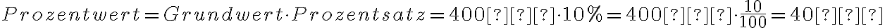  Prozentwert = Grundwert \cdot Prozentsatz = 400 € \cdot 10 \% = 400 € \cdot \frac{10}{100} = 40 €