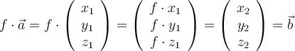 f\cdot\vec{a}=f\cdot\left(\begin{array}{c} x_1 \\ y_1 \\ z_1
\end{array}\right)=\left(\begin{array}{c} f\cdot x_1 \\ f\cdot y_1 \\ f\cdot z_1
\end{array}\right)=\left(\begin{array}{c} x_2 \\ y_2 \\ z_2 \end{array}\right)=\vec{b}